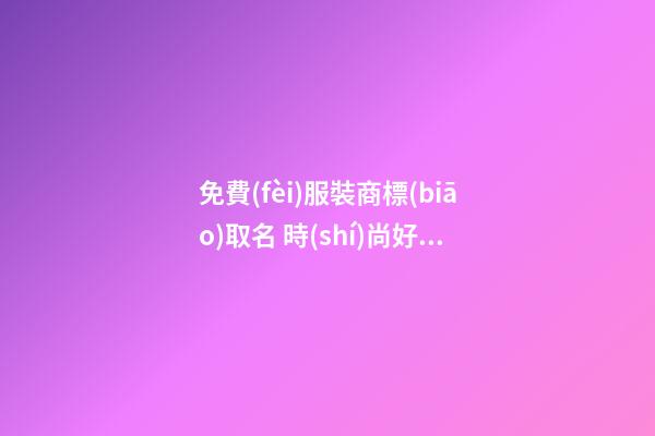 免費(fèi)服裝商標(biāo)取名 時(shí)尚好聽的服飾商標(biāo)名字-第1張-商標(biāo)起名-玄機(jī)派